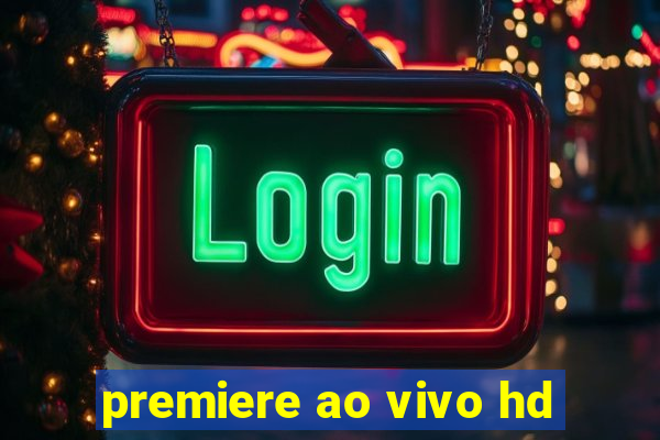 premiere ao vivo hd